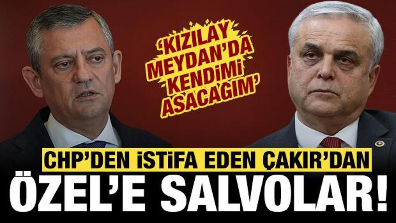 CHP'den istifa eden Çakır'dan Özgür Özel'e salvo: Kızılay Meydan'da kendimi asac