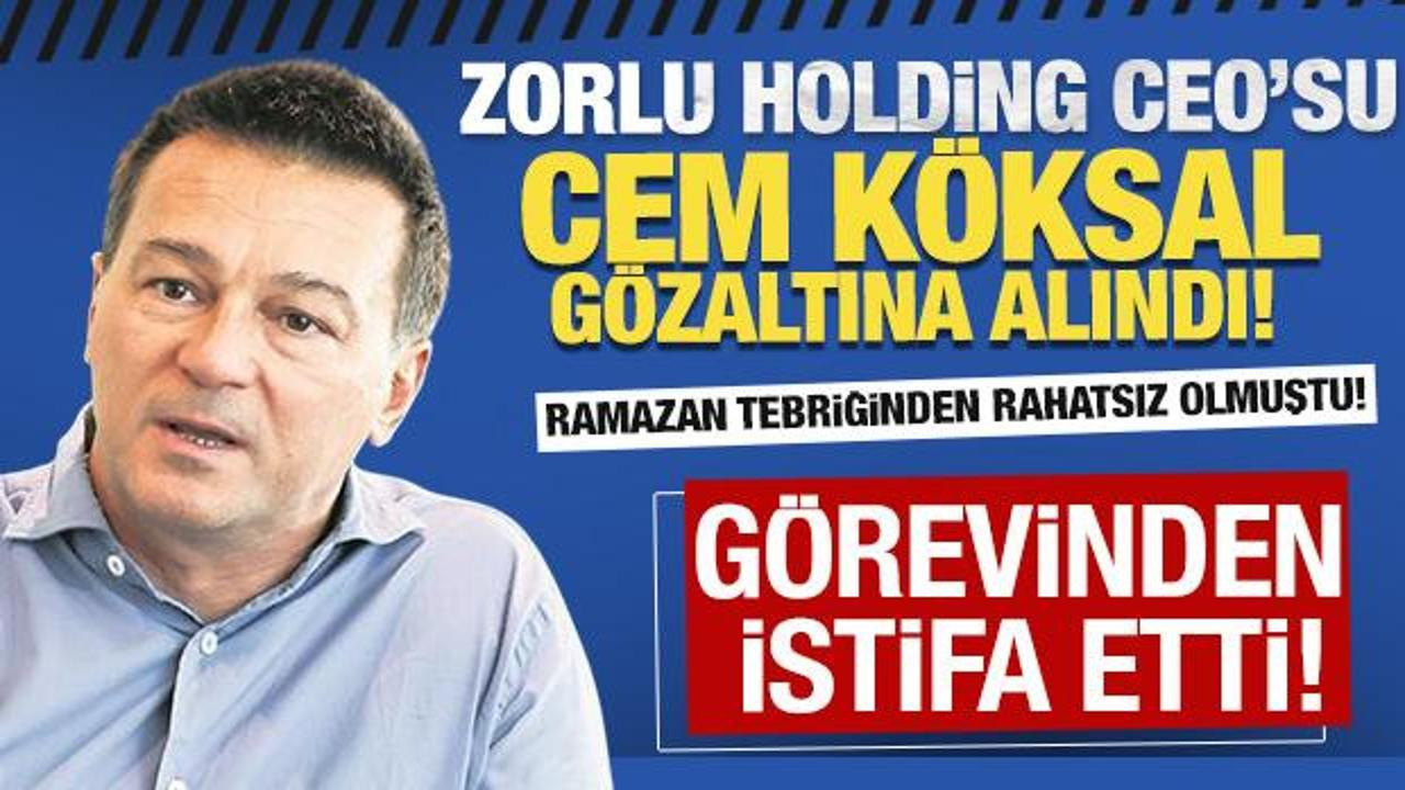 Ramazan tebriğinden rahatsız olmuştu! Zorlu Holding CEO'su Cem Köksal gözaltına alındı