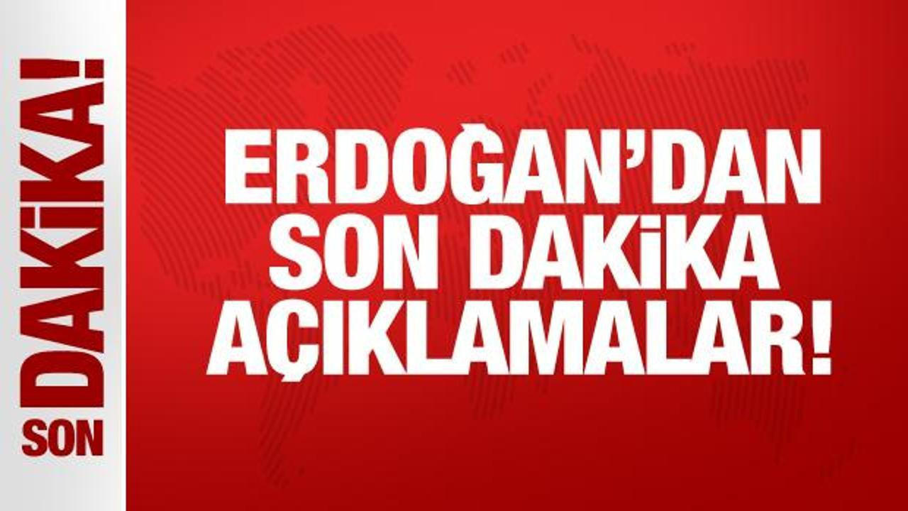 Son Dakika: Erdoğan'dan son dakika açıklamalar!
