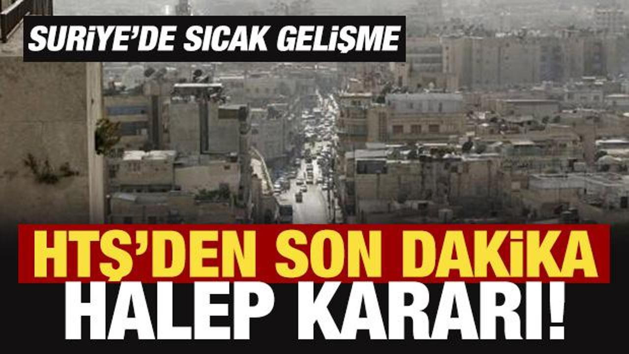 Suriye'de sıcak gelişme: HTŞ'den son dakika Halep kararı!